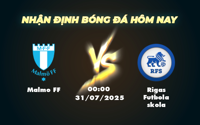 Nhận định trận đấu Malmo FF vs Rigas Futbola skola Cuộc đối đầu đầy hấp dẫn tại vòng loại C1 1 malmo ff rigas futbola skola 31 07 c1